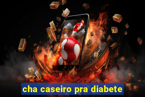 cha caseiro pra diabete